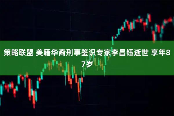 策略联盟 美籍华裔刑事鉴识专家李昌钰逝世 享年87岁