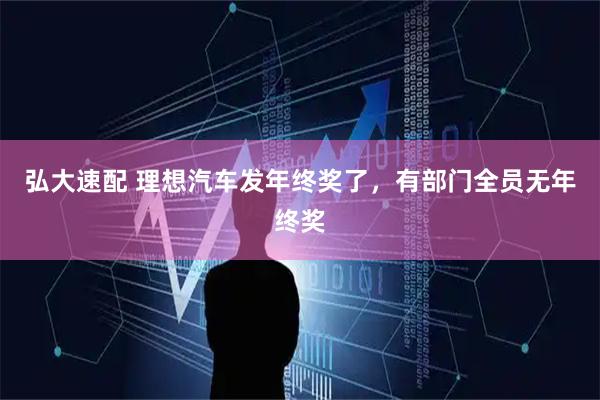 弘大速配 理想汽车发年终奖了，有部门全员无年终奖